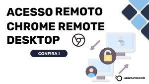 Acessando Seu Computador de Qualquer Lugar com o Chrome Remote Desktop